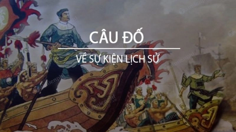 Câu đố về các sự kiện lịch sử Việt Nam đáng nhớ