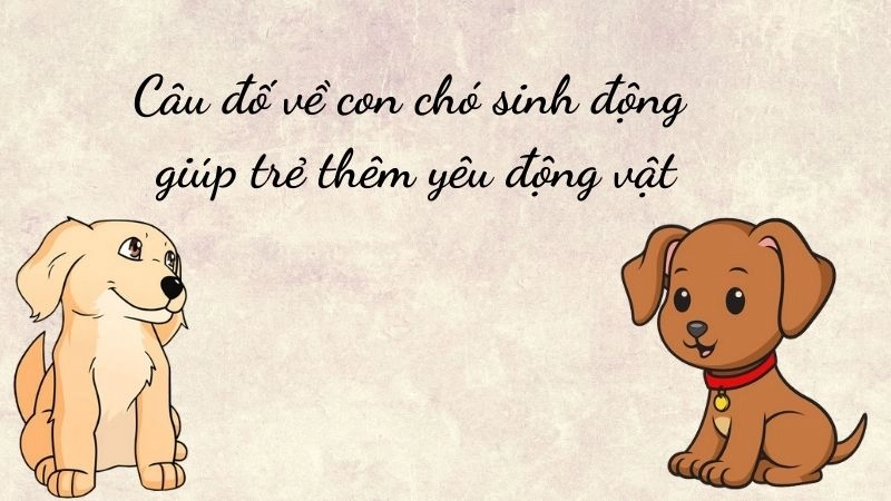 Câu đố về con chó sinh động giúp trẻ thêm yêu động vật