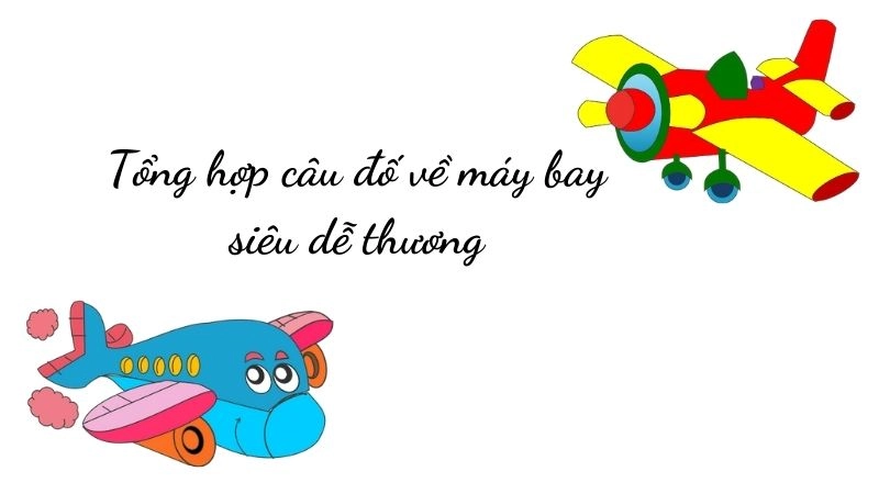 Tổng hợp câu đố về máy bay siêu dễ thương dành cho bé