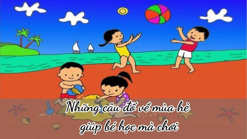 Những câu đố về mùa hè giúp bé học mà chơi thật bổ ích