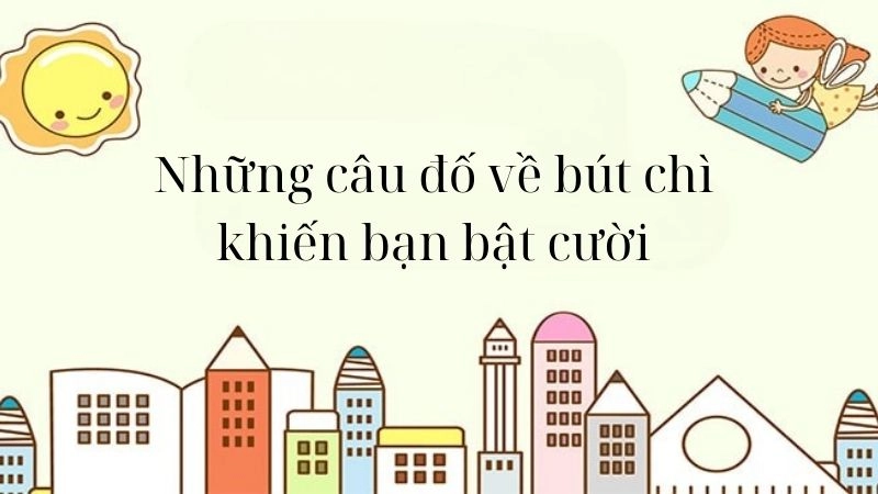 Những câu đố về bút chì khiến bạn bật cười suy ngẫm