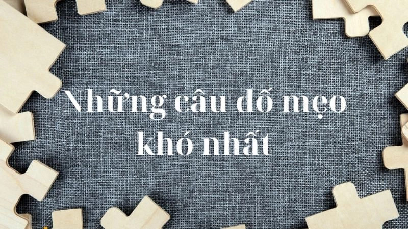 Những câu đố mẹo có đáp án khiến ai nghe cũng phải bó tay
