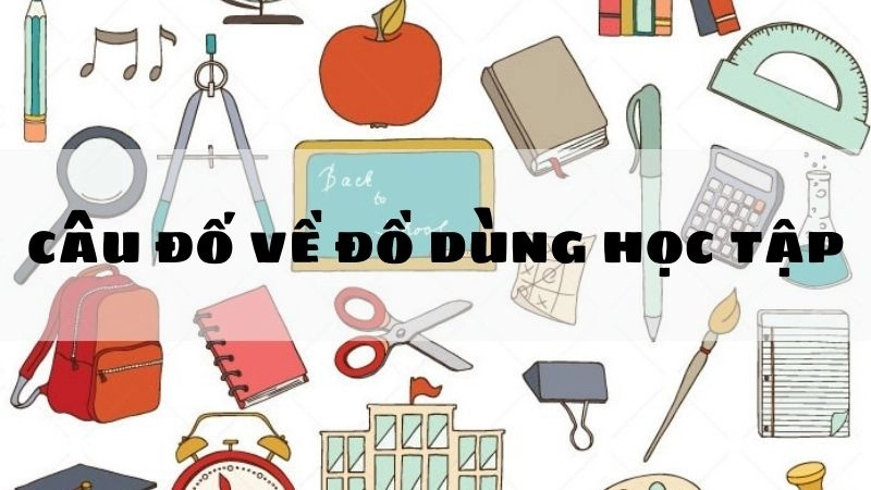 Những câu đố về đồ dùng học tập đầy lý thú - Có đáp án
