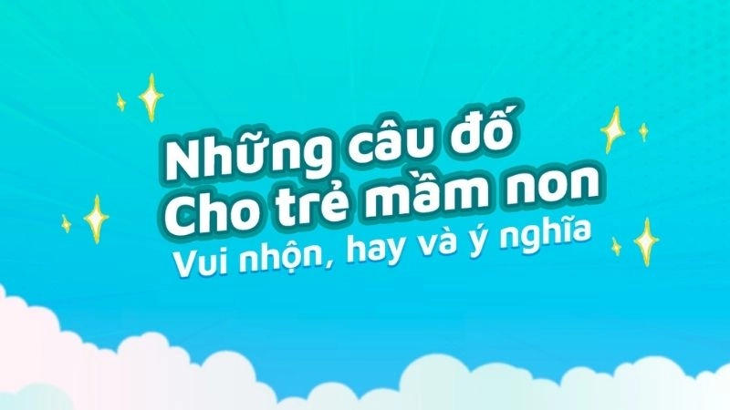 Loạt câu đố cho trẻ mầm non (có đáp án) vừa học vừa chơi
