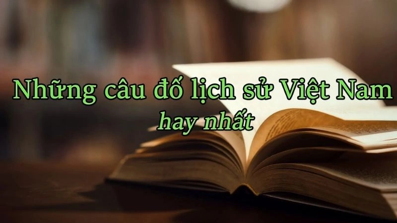 1. Câu đố lịch sử Việt Nam khơi dậy lòng tự hào