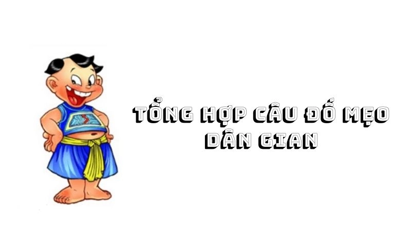 Tổng hợp câu đố mẹo dân gian trí tuệ ông cha ta - Có đáp án