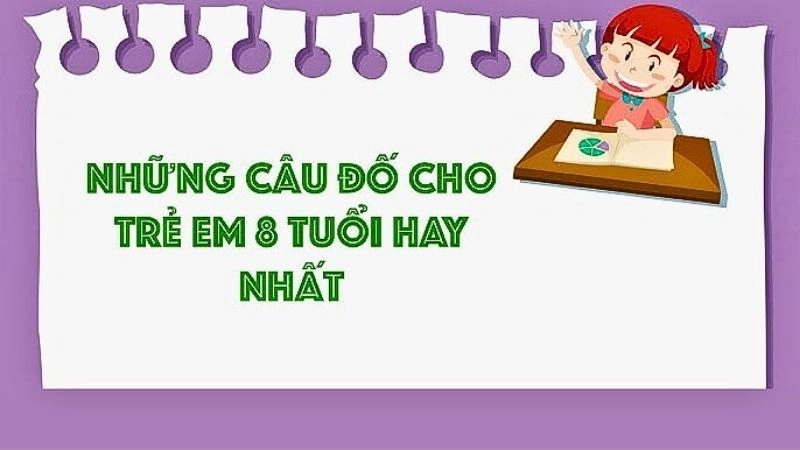 Tuyển tập câu đố trẻ em 8 tuổi cực bổ ích - Có đáp án