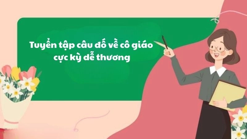 Tuyển tập câu đố về cô giáo cực kỳ dễ thương cho bé