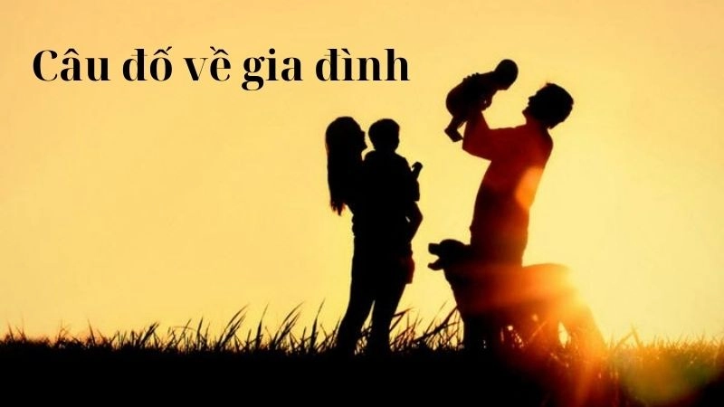 Khám phá câu đố về gia đình (có đáp án) ý nghĩa và cảm xúc