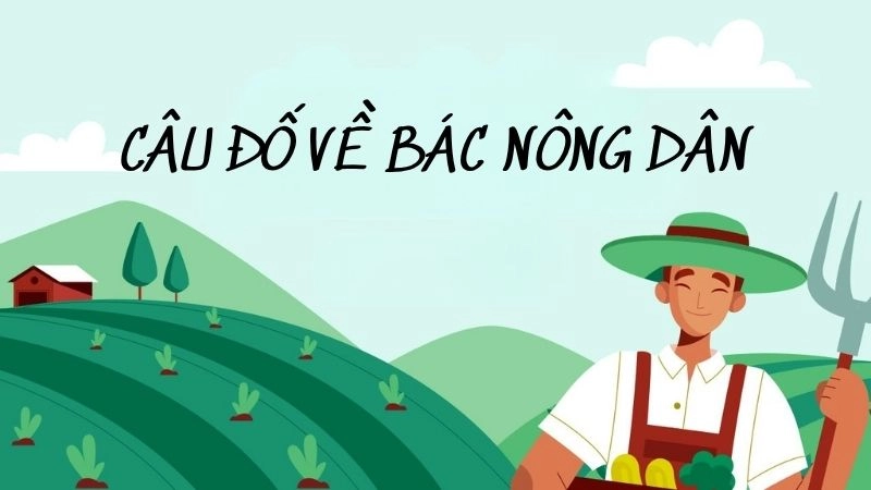 Tuyển tập câu đố về bác nông dân vui nhộn mà sâu sắc
