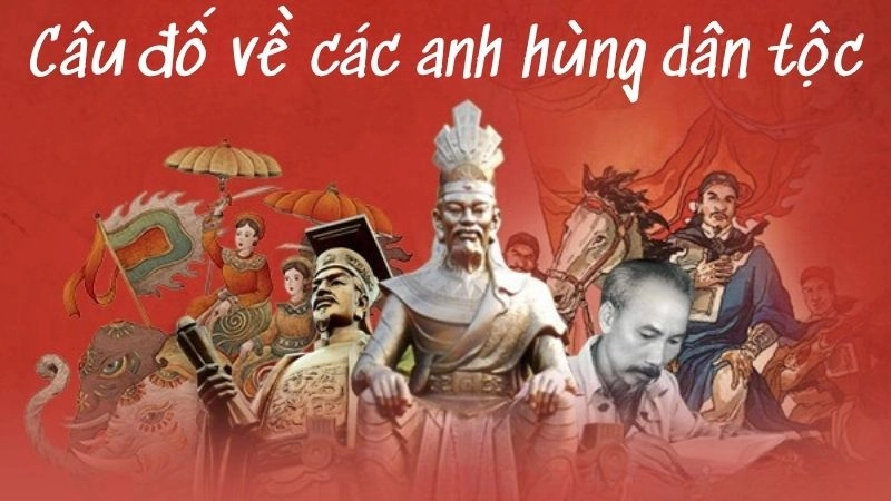 Câu đố về các anh hùng dân tộc truyền cảm hứng lịch sử