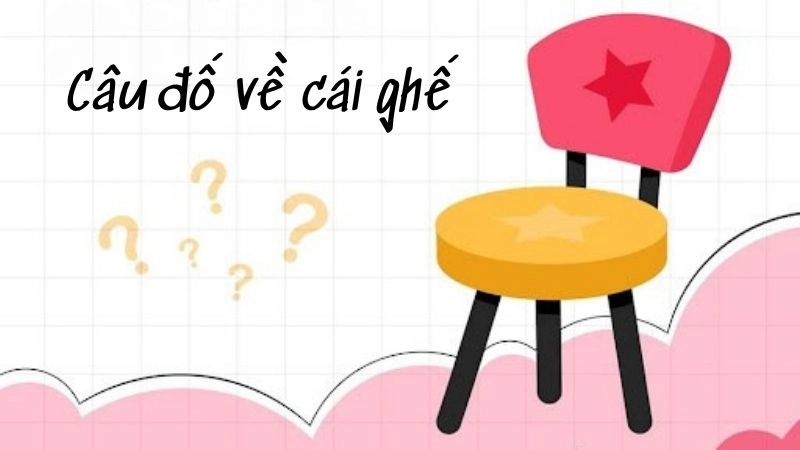 Bộ sưu tập câu đố về cái ghế giúp bé vừa học vừa chơi
