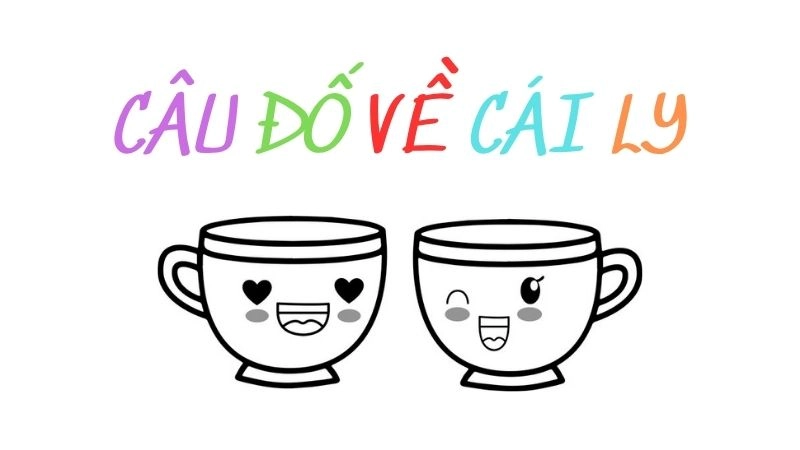 Câu đố về cái ly vui nhộn giúp bé rèn trí thông minh