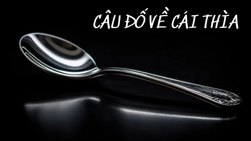 Tổng hợp câu đố về cái thìa thú vị và dễ học cho bé