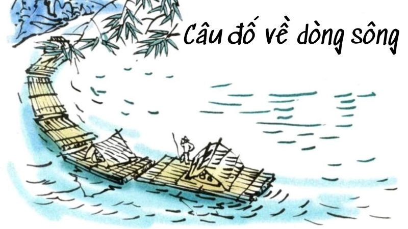 Tổng hợp câu đố về dòng sông hay trong văn học Việt