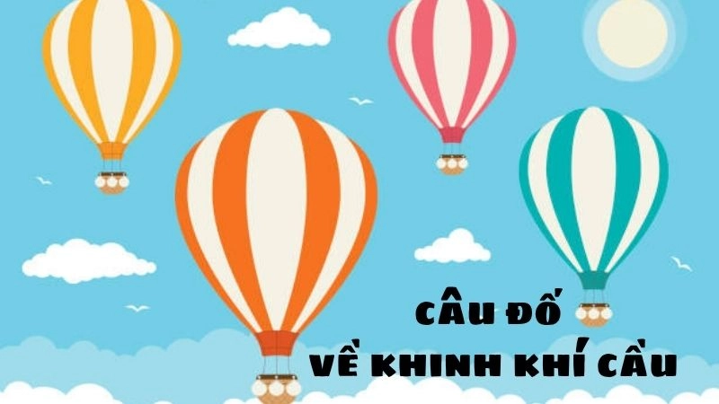 Câu đố về khinh khí cầu cho bé bay cao cùng trí tưởng