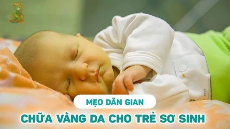 Mẹo dân gian chữa vàng da ở trẻ sơ sinh an toàn hiệu quả