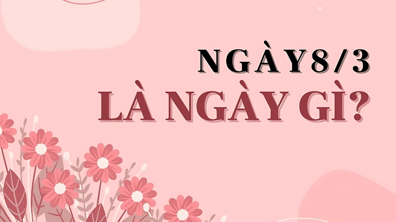 8/3 là ngày gì? Ý nghĩa thật sự phía sau ngày Quốc tế Phụ nữ