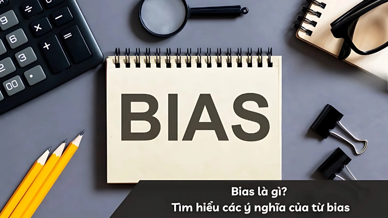 Bias là gì? Khám phá ý nghĩa trong đời sống và công nghệ
