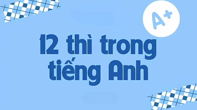 Cách phân biệt 12 thì trong tiếng Anh đơn giản, dễ nhớ Cách phân biệt 12 thì trong tiếng Anh đơn giản, dễ nhớ