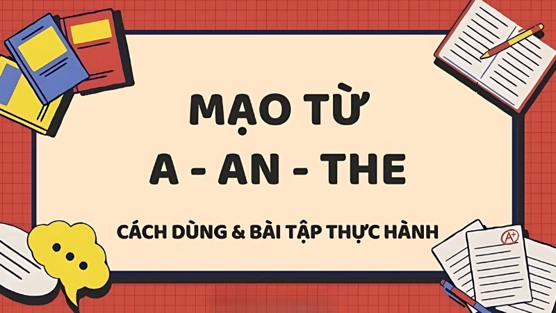 Cách phân biệt a, an, the trong tiếng Anh chi tiết và dễ nhớ