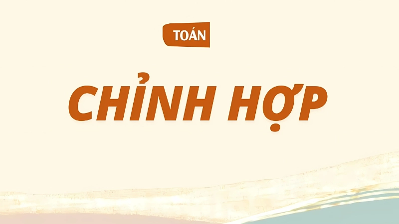 Cách phân biệt hoán vị, chỉnh hợp và tổ hợp