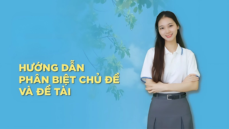 Hướng dẫn cách phân biệt chủ đề và đề tài dễ hiểu