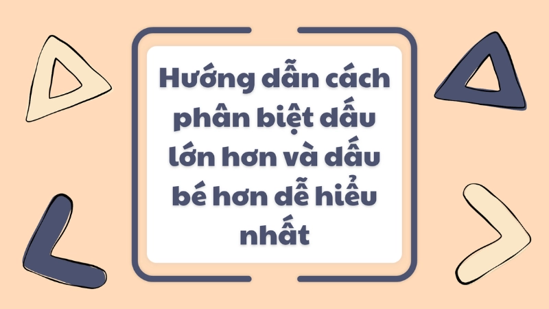 Cách phân biệt dấu lớn dấu bé cho học sinh tiểu học
