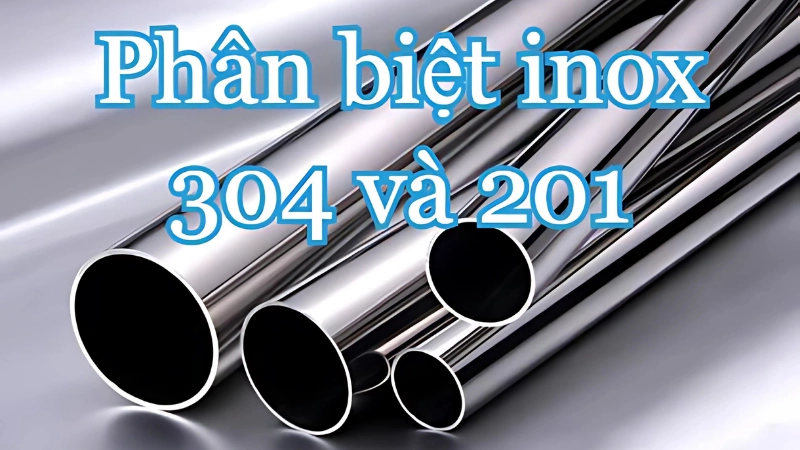 Cách phân biệt inox 201 và 304 chuẩn xác dễ hiểu