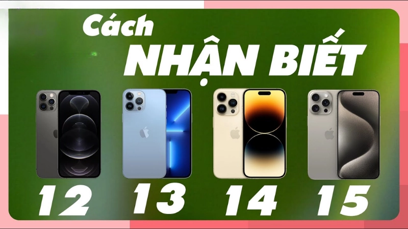 Cách phân biệt các dòng iPhone từ iPhone 11 đến iPhone 15