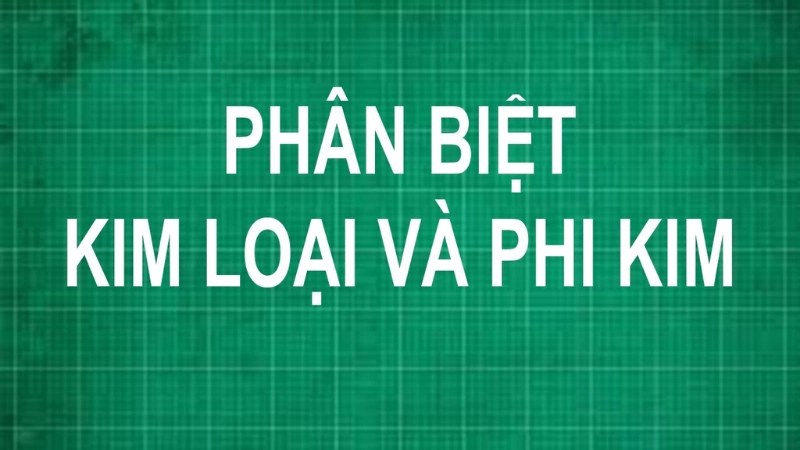 Cách phân biệt kim loại và phi kim đơn giản ai cũng cần biết Cách phân biệt kim loại và phi kim đơn giản ai cũng cần biết