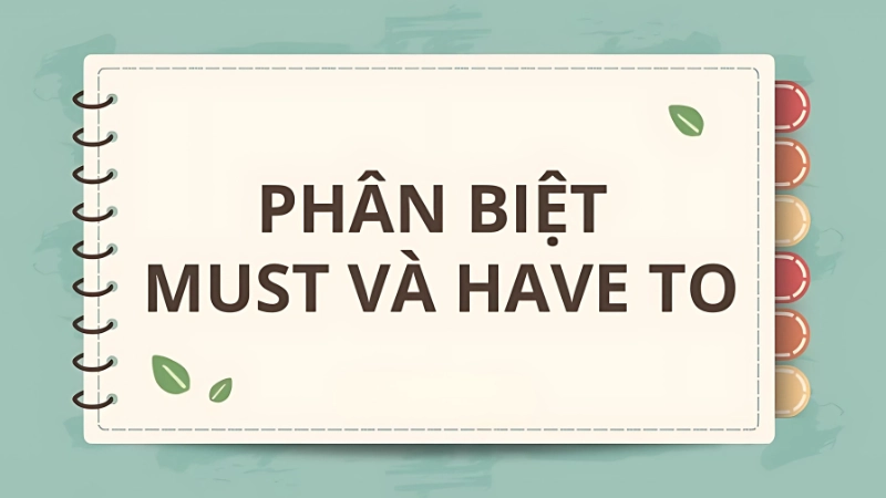 Cách phân biệt must và have to dễ nhớ cho người mới