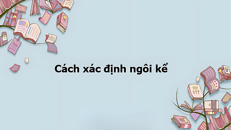 Ngôi kể là gì và tầm quan trọng của việc phân biệt ngôi kể