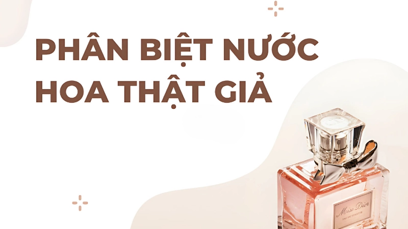 Cách phân biệt nước hoa thật giả đơn giản và hiệu quả