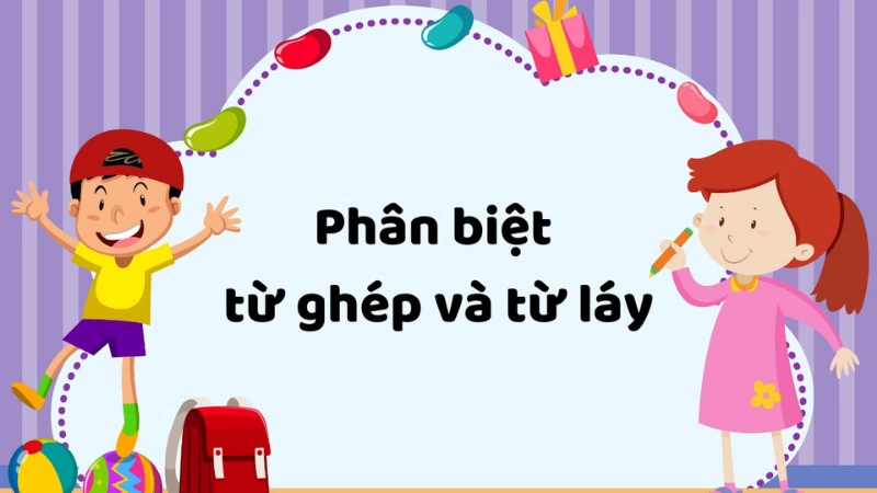 Học ngay cách phân biệt từ láy và từ ghép dễ hiểu Học ngay cách phân biệt từ láy và từ ghép dễ hiểu