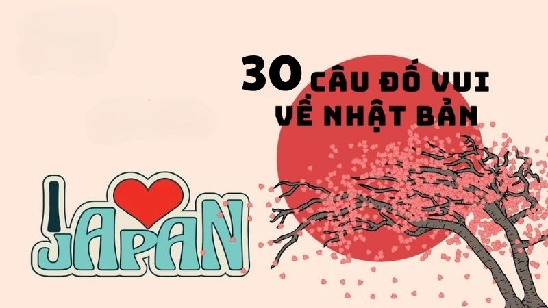 Bộ sưu tập câu đố về đất nước Nhật Bản hay và thú vị nhất