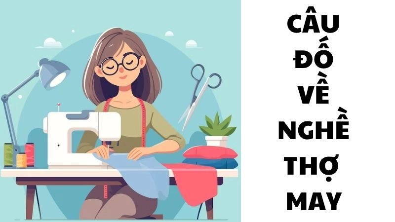 Câu đố về nghề thợ may vừa dí dỏm vừa mang tính giáo dục Câu đố về nghề thợ may vừa dí dỏm vừa mang tính giáo dục