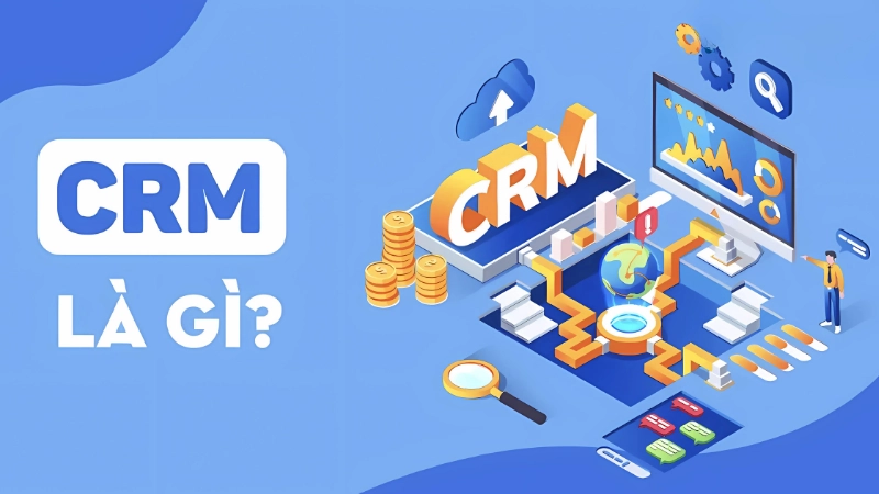CRM là gì? So sánh phần mềm, hệ thống và giải pháp CRM