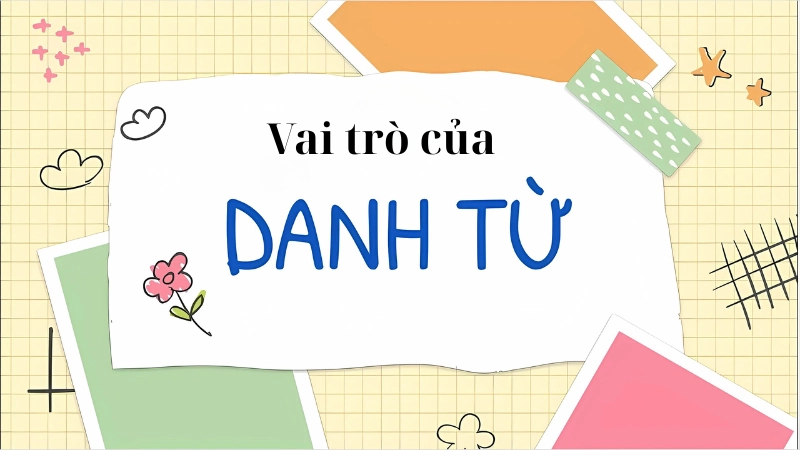 Danh từ chỉ người, vật, ý tưởng; không có nó, giao tiếp sẽ mơ hồ