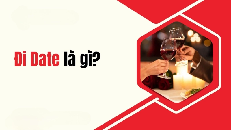 Đi date là gì? Khám phá ý nghĩa và cách hẹn hò hiện đại
