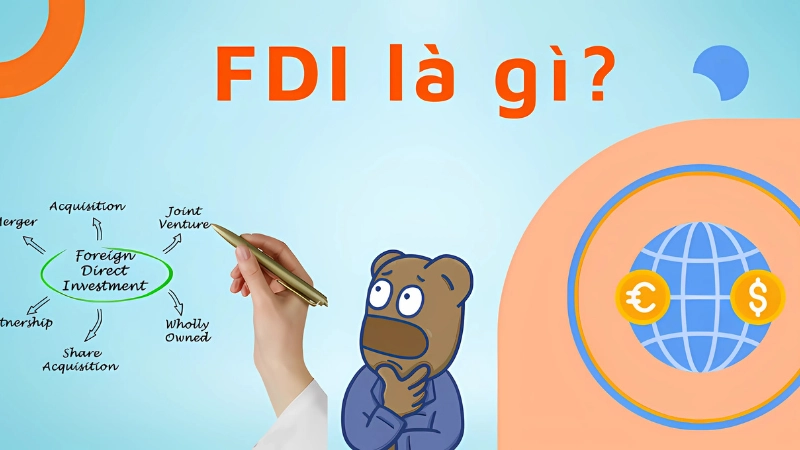 FDI là gì? Tìm hiểu đầu tư nước ngoài trong 60 giây
