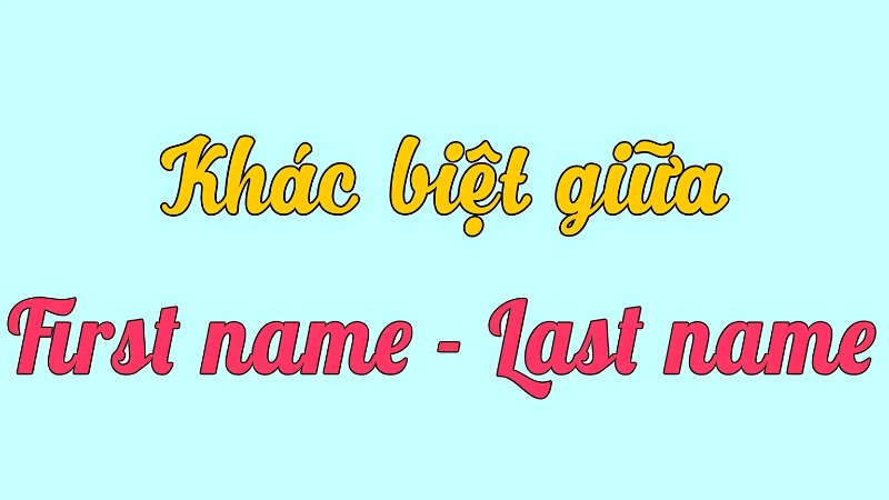 Tên tiếng Anh gồm: first name (tên), middle name (đệm), last name (họ)