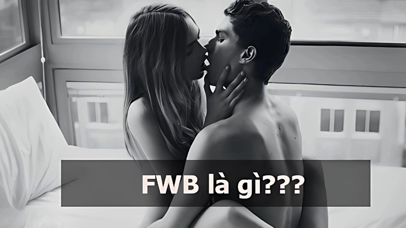 FWB là mối quan hệ bạn bè có thêm tình dục, không ràng buộc yêu đương