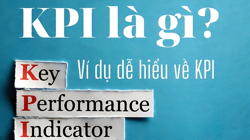 KPI là gì? Tìm hiểu chỉ số hiệu suất trong công việc