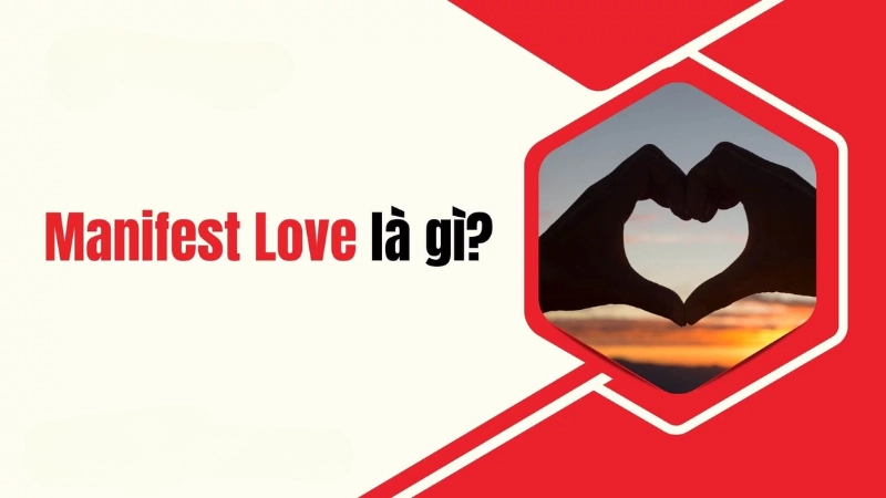 Manifest love là thu hút tình yêu lý tưởng bằng tư duy và năng lượng tích cực
