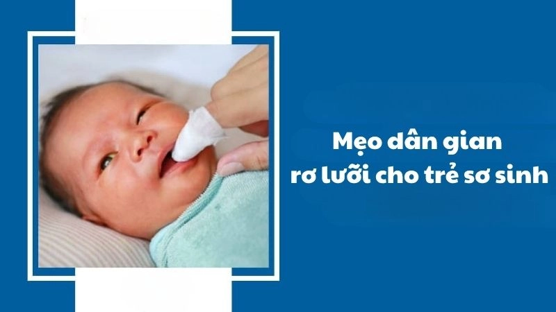 Mẹo dân gian rơ lưỡi cho trẻ sơ sinh đúng cách ngay tại nhà