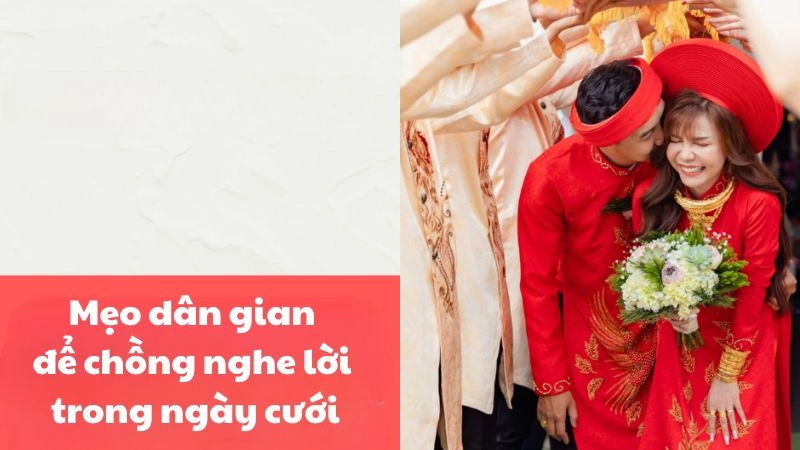 Mẹo dân gian để chồng nghe lời trong ngày cưới gây sốt