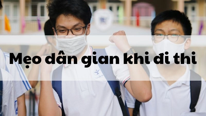 Mẹo dân gian khi đi thi giúp gặp may và thi suôn sẻ