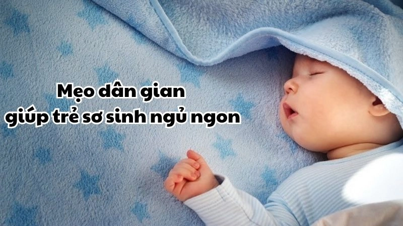 Mẹo dân gian giúp trẻ sơ sinh ngủ ngon cực kỳ hiệu quả