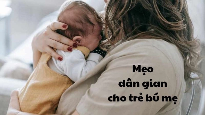 Bật mí mẹo dân gian cho trẻ bú mẹ được cha ông tin dùng